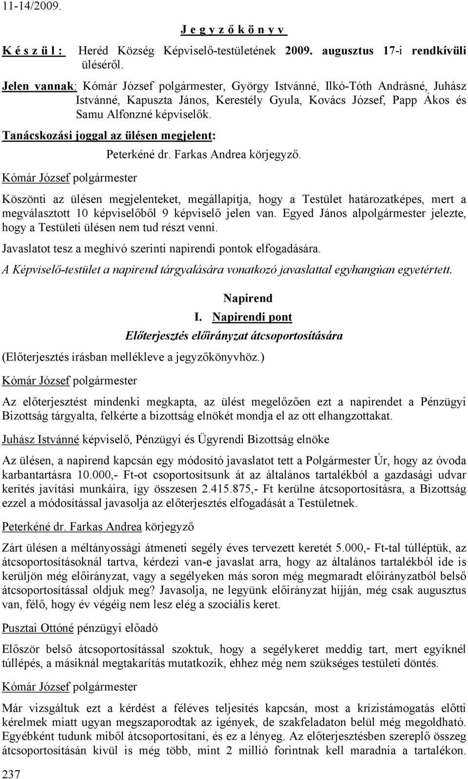 Köszönti az ülésen megjelenteket, megállapítja, hogy a Testület határozatképes, mert a megválasztott 10 képviselőből 9 képviselő jelen van.