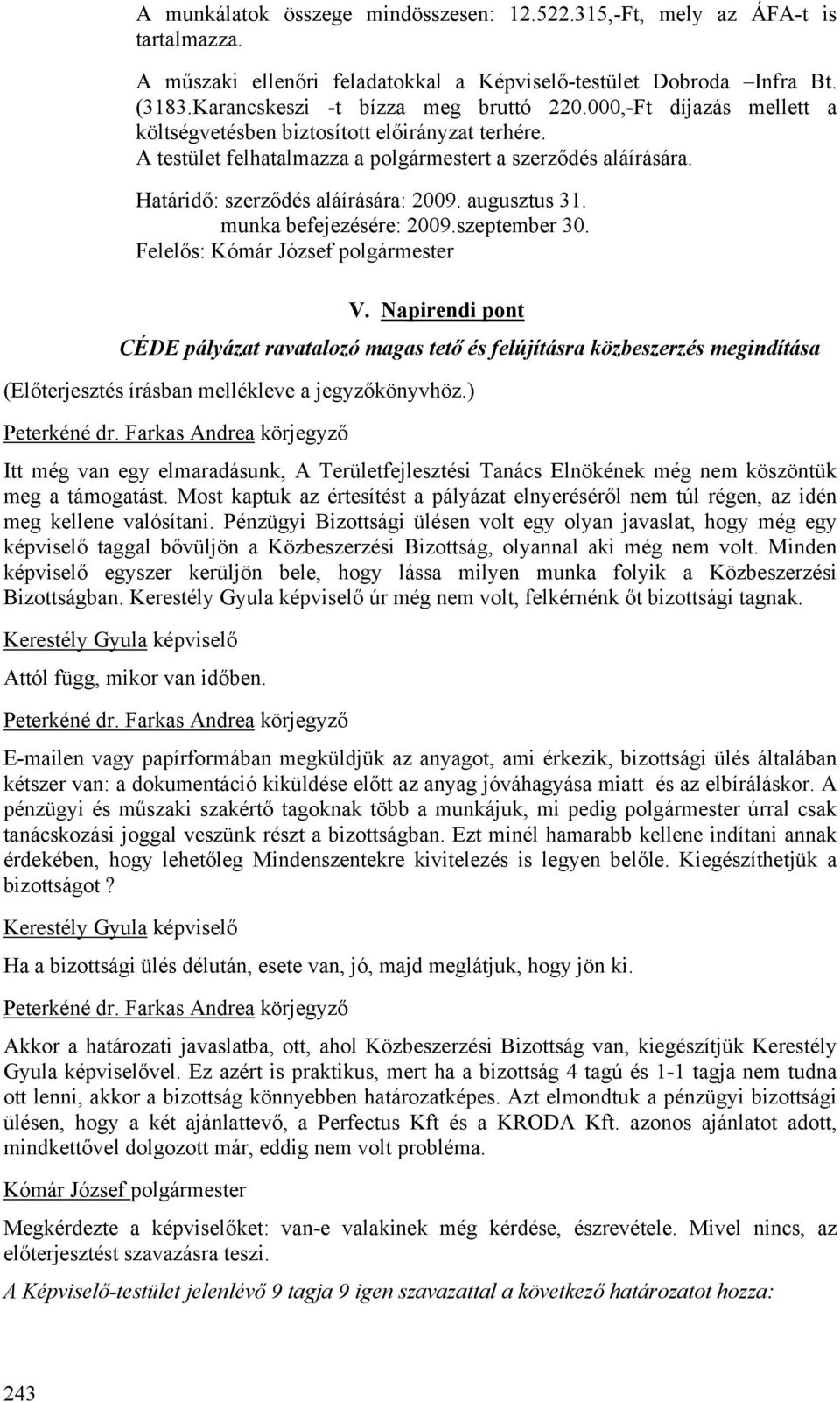 munka befejezésére: 2009.szeptember 30. Felelős: V. Napirendi pont CÉDE pályázat ravatalozó magas tető és felújításra közbeszerzés megindítása (Előterjesztés írásban mellékleve a jegyzőkönyvhöz.