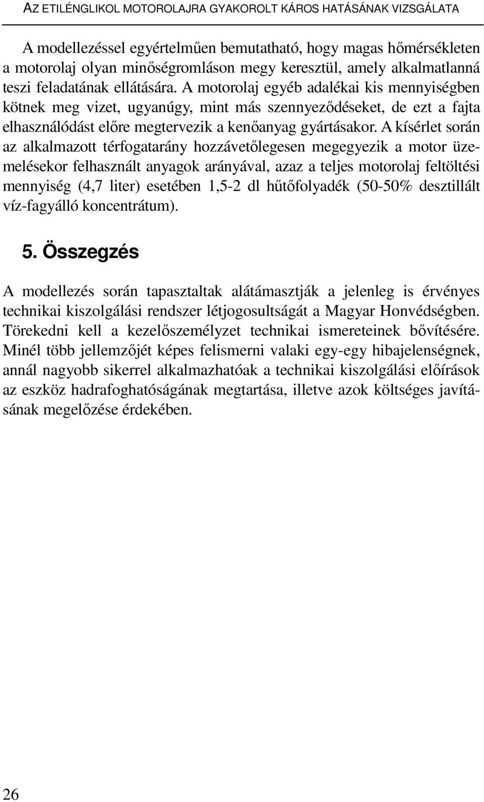 A motorolaj egyéb adalékai kis mennyiségben kötnek meg vizet, ugyanúgy, mint más szennyezıdéseket, de ezt a fajta elhasználódást elıre megtervezik a kenıanyag gyártásakor.