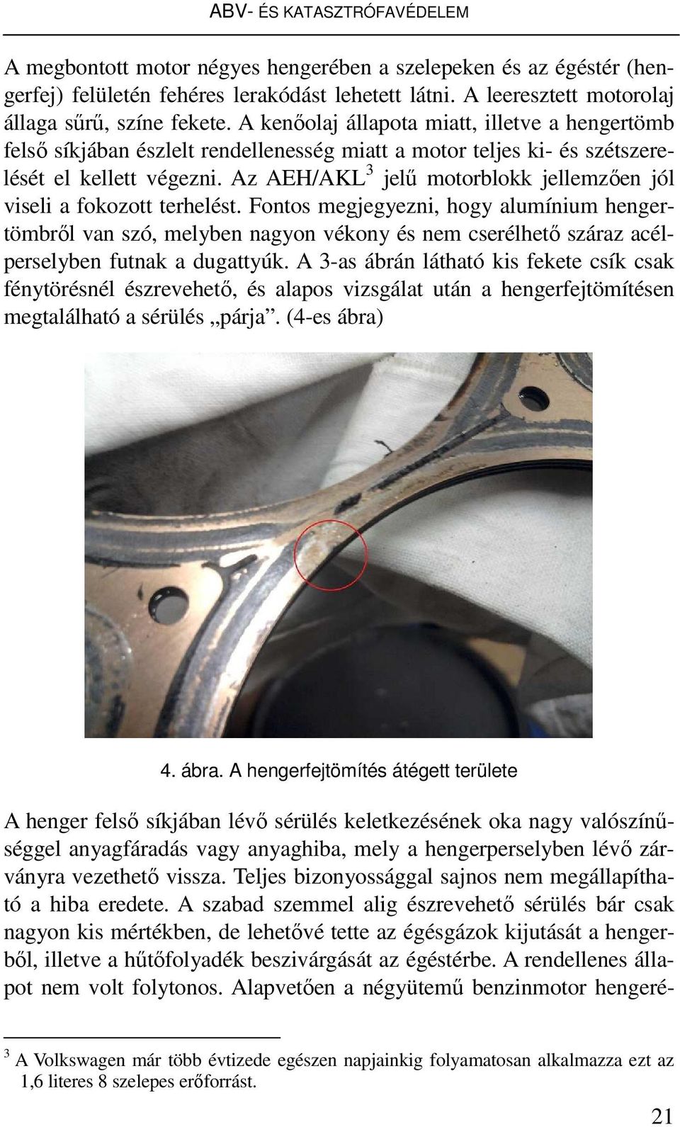 Az AEH/AKL 3 jelő motorblokk jellemzıen jól viseli a fokozott terhelést.