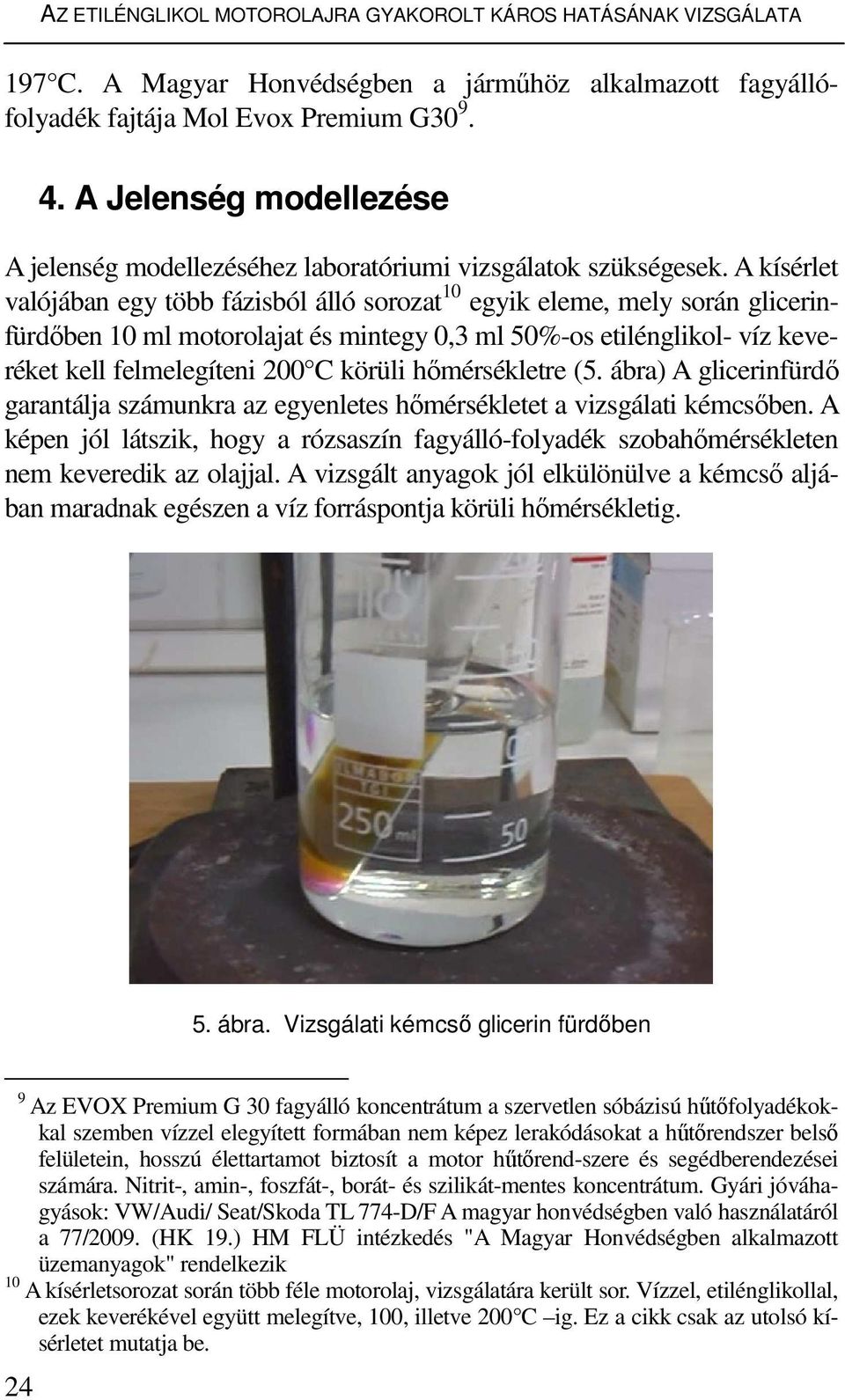 A kísérlet valójában egy több fázisból álló sorozat 10 egyik eleme, mely során glicerinfürdıben 10 ml motorolajat és mintegy 0,3 ml 50%-os etilénglikol- víz keveréket kell felmelegíteni 200 C körüli