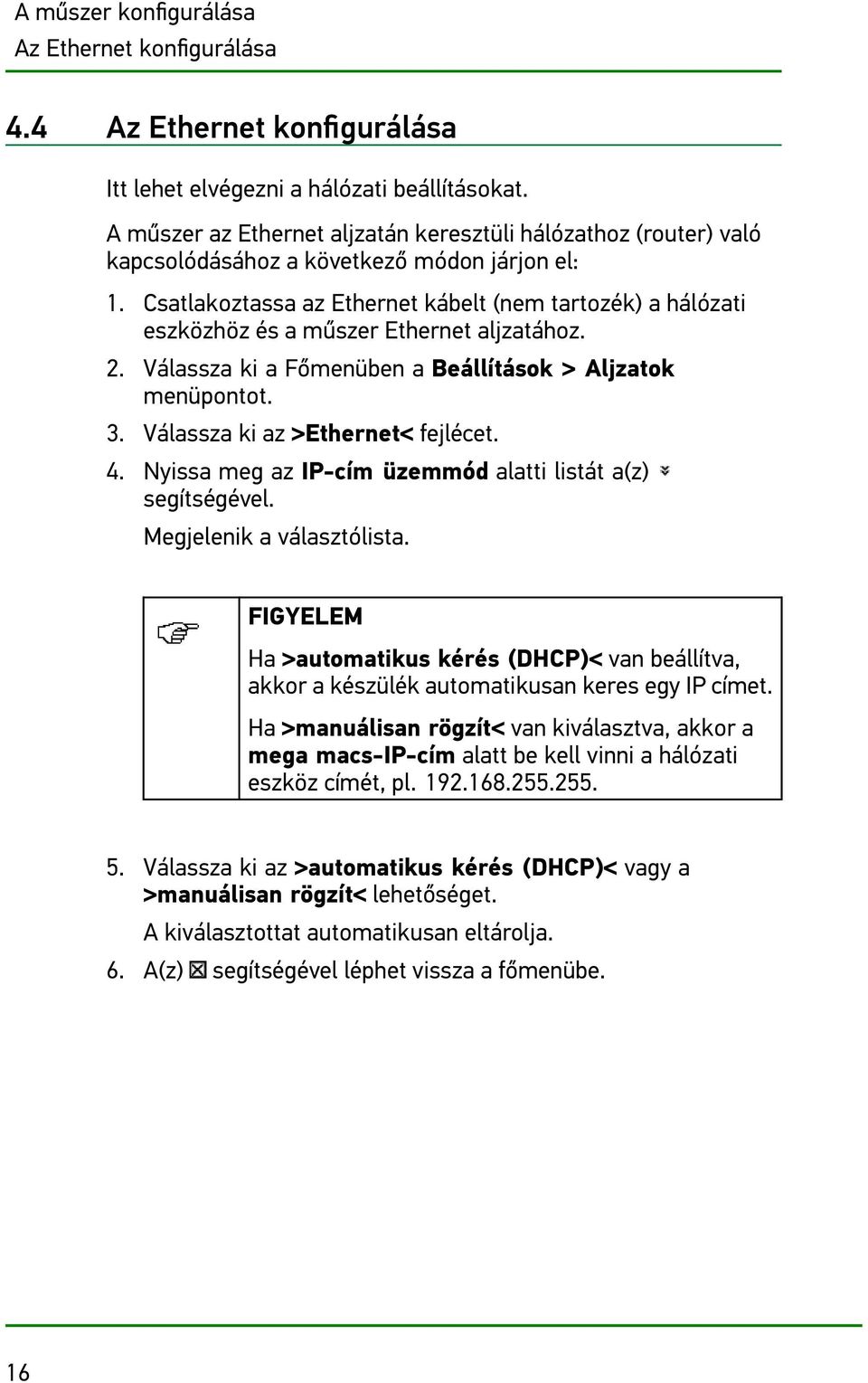 Csatlakoztassa az Ethernet kábelt (nem tartozék) a hálózati eszközhöz és a műszer Ethernet aljzatához. 2. Válassza ki a Főmenüben a Beállítások > Aljzatok menüpontot. 3.