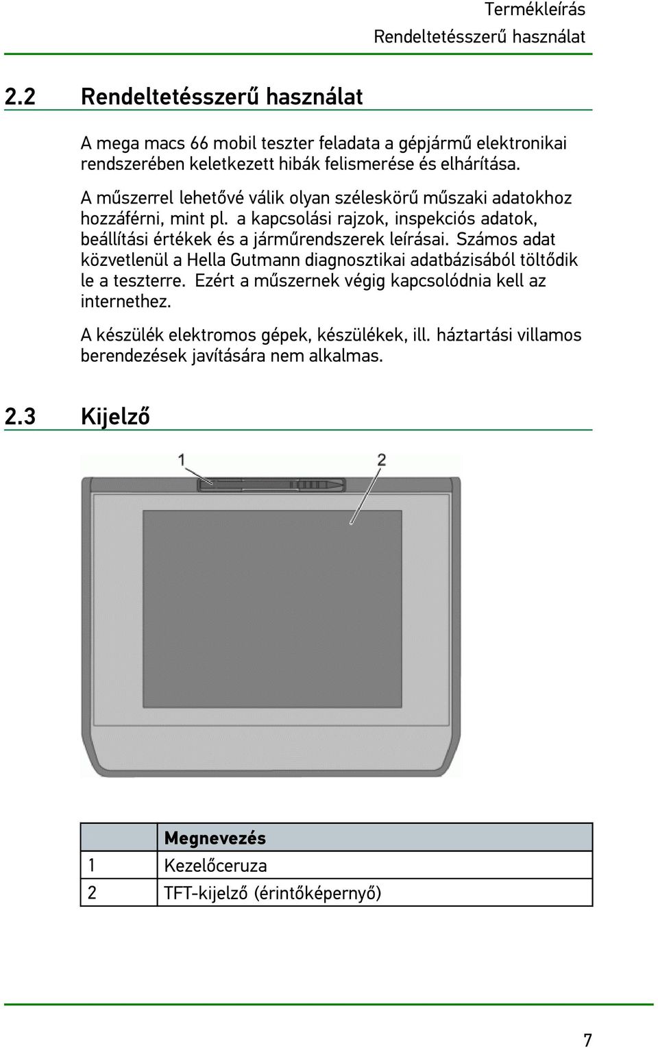 A műszerrel lehetővé válik olyan széleskörű műszaki adatokhoz hozzáférni, mint pl. a kapcsolási rajzok, inspekciós adatok, beállítási értékek és a járműrendszerek leírásai.