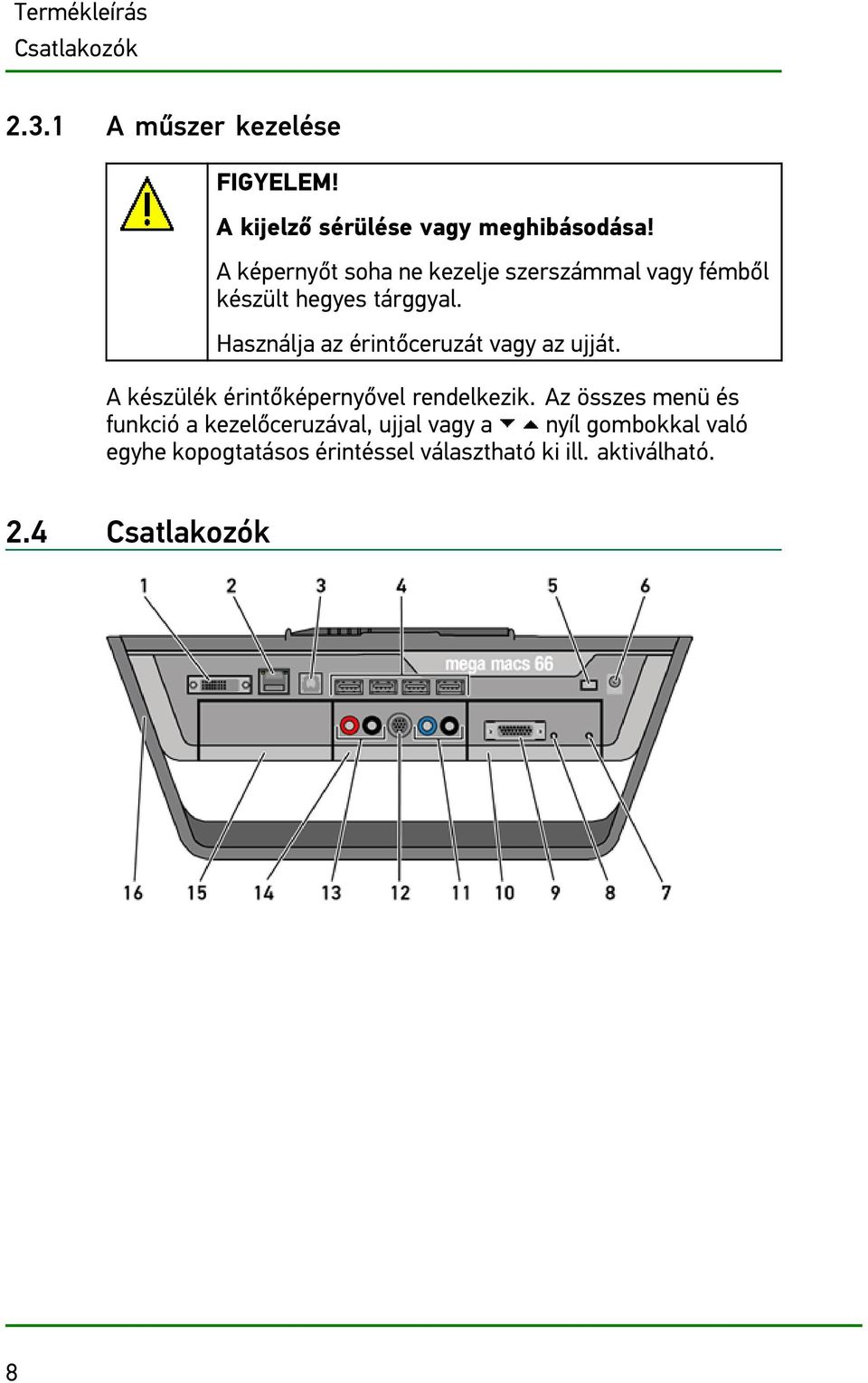 Használja az érintőceruzát vagy az ujját. A készülék érintőképernyővel rendelkezik.