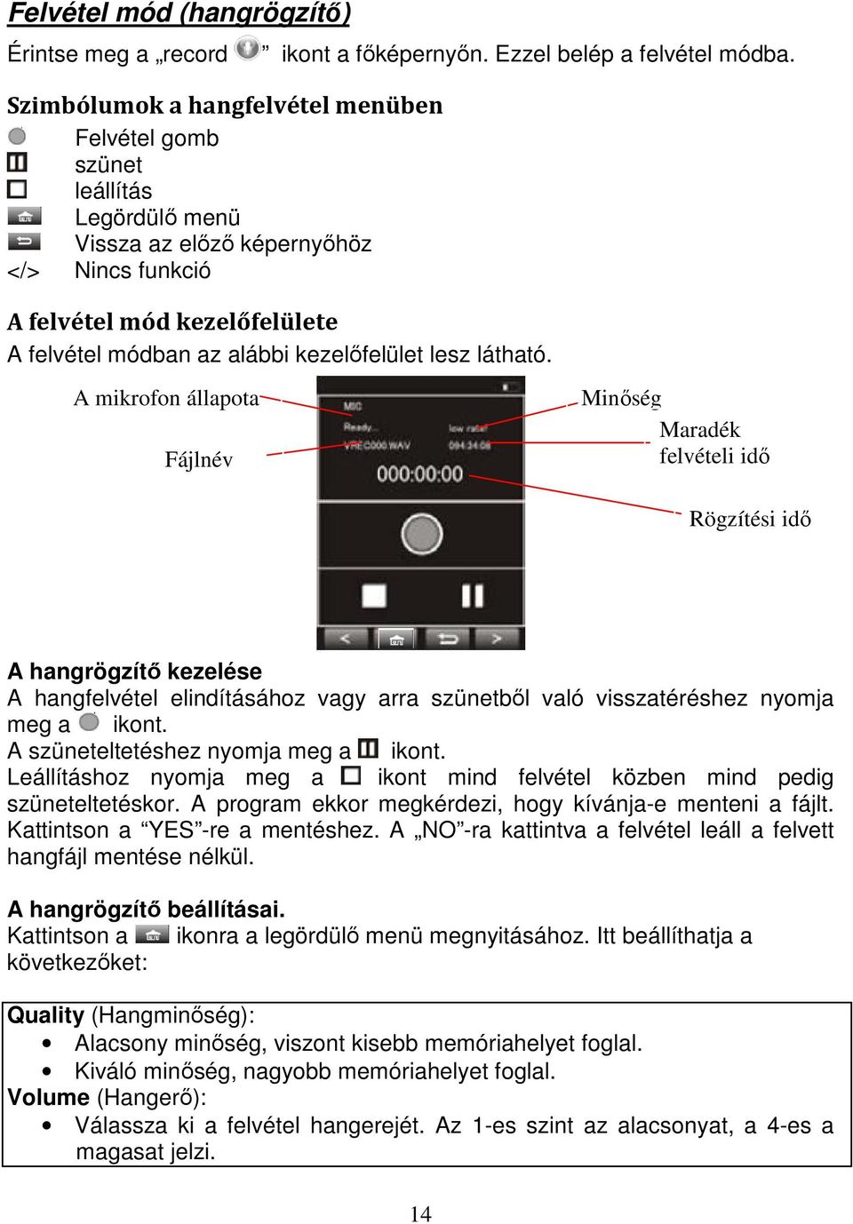 A mikrofon állapota Fájlnév Minőség Maradék felvételi idő Rögzítési idő A hangrögzítő kezelése A hangfelvétel elindításához vagy arra szünetből való visszatéréshez nyomja meg a ikont.