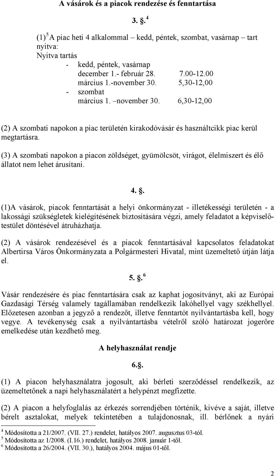 (3) A szombati napokon a piacon zöldséget, gyümölcsöt, virágot, élelmiszert és élő állatot nem lehet árusítani. 4.