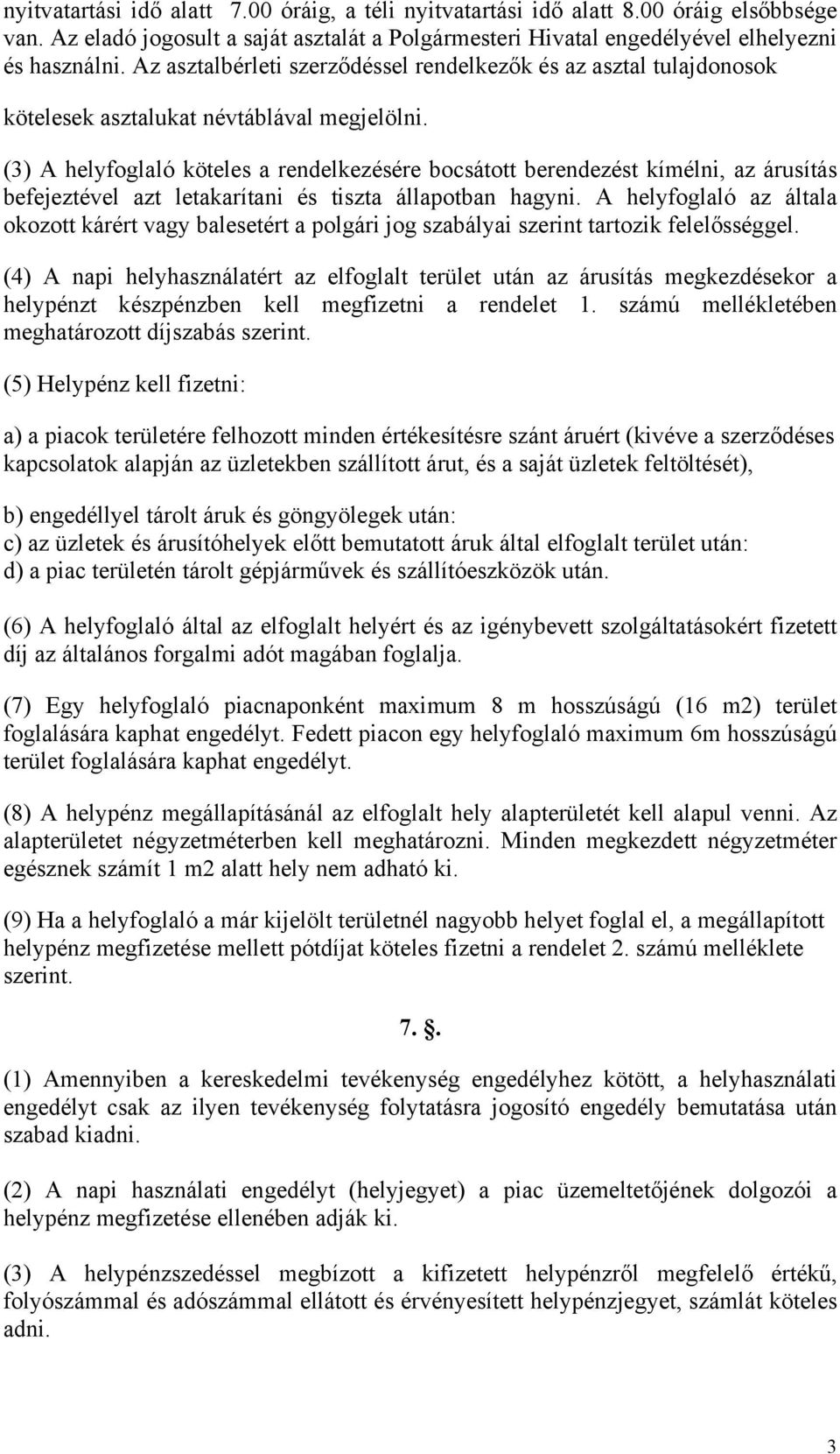 (3) A helyfoglaló köteles a rendelkezésére bocsátott berendezést kímélni, az árusítás befejeztével azt letakarítani és tiszta állapotban hagyni.