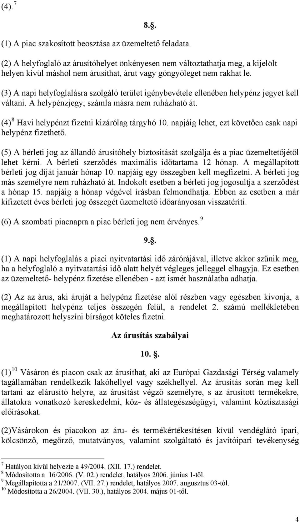 (3) A napi helyfoglalásra szolgáló terület igénybevétele ellenében helypénz jegyet kell váltani. A helypénzjegy, számla másra nem ruházható át. (4) 8 Havi helypénzt fizetni kizárólag tárgyhó 10.