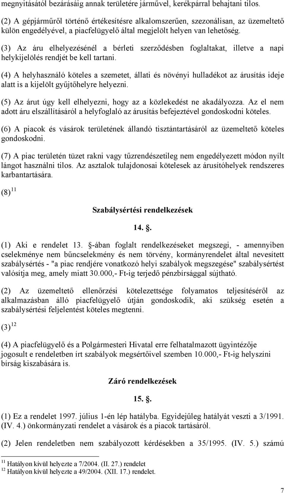 (3) Az áru elhelyezésénél a bérleti szerződésben foglaltakat, illetve a napi helykijelölés rendjét be kell tartani.