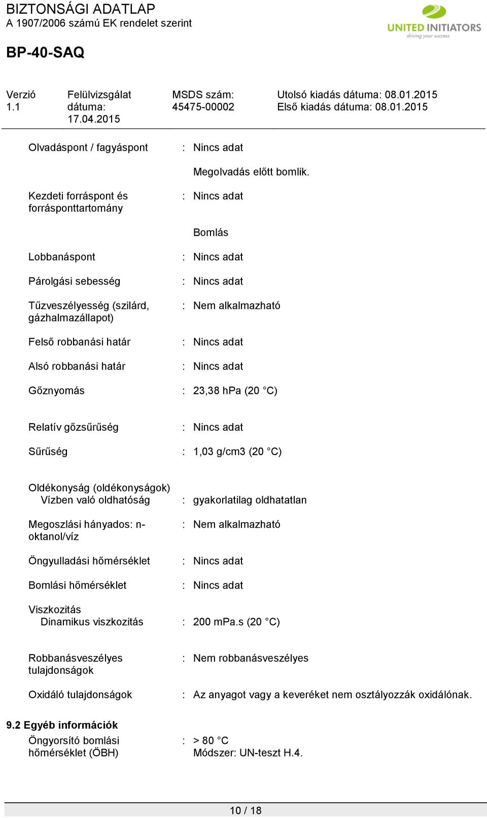 alkalmazható : 23,38 hpa (20 C) Relatív gőzsűrűség Sűrűség : 1,03 g/cm3 (20 C) Oldékonyság (oldékonyságok) Vízben való oldhatóság Megoszlási hányados: n- oktanol/víz Öngyulladási hőmérséklet