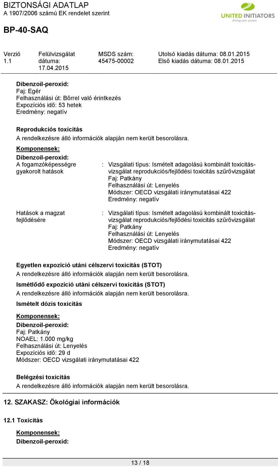 Felhasználási út: Lenyelés Módszer: OECD vizsgálati iránymutatásai 422 Eredmény: negatív : Vizsgálati típus: Ismételt adagolású kombinált toxicitásvizsgálat reprodukciós/fejlődési toxicitás