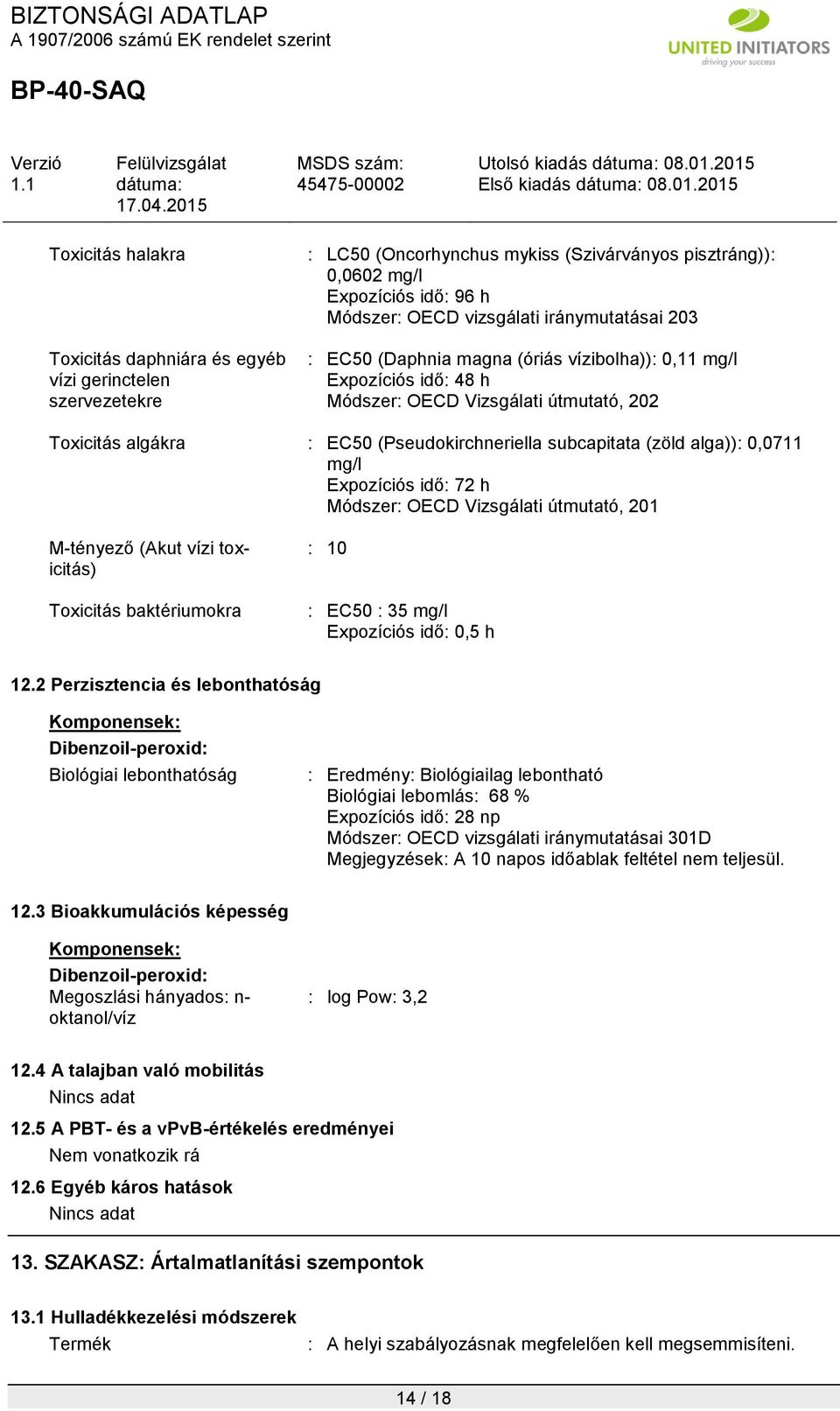 alga)): 0,0711 mg/l Expozíciós idő: 72 h Módszer: OECD Vizsgálati útmutató, 201 M-tényező (Akut vízi toxicitás) Toxicitás baktériumokra : 10 : EC50 : 35 mg/l Expozíciós idő: 0,5 h 12.