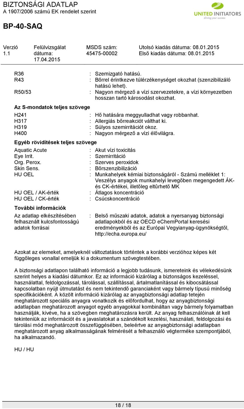 Az S-mondatok teljes szövege H241 H317 H319 H400 Egyéb rövidítések teljes szövege : Hő hatására meggyulladhat vagy robbanhat. : Allergiás bőrreakciót válthat ki. : Súlyos szemirritációt okoz.