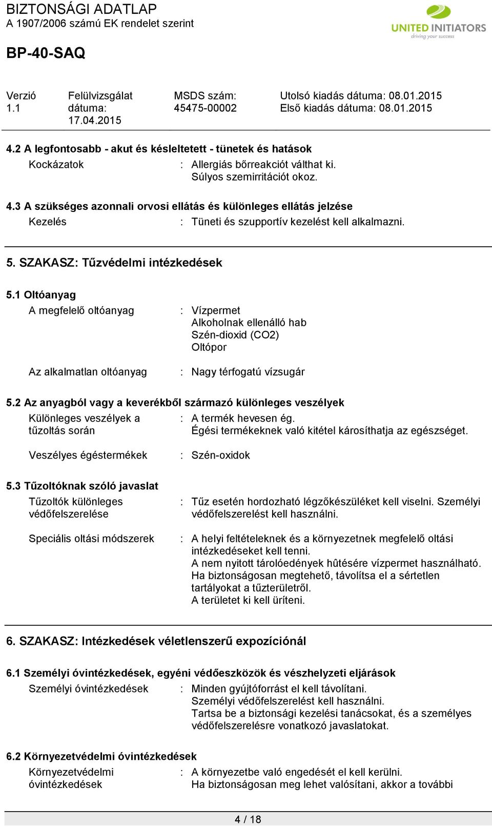 1 Oltóanyag A megfelelő oltóanyag Az alkalmatlan oltóanyag : Vízpermet Alkoholnak ellenálló hab Szén-dioxid (CO2) Oltópor : Nagy térfogatú vízsugár 5.