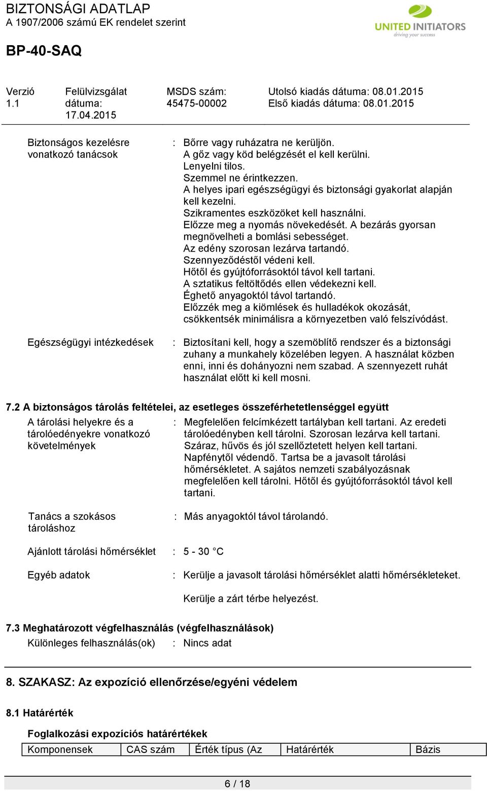 Az edény szorosan lezárva tartandó. Szennyeződéstől védeni kell. Hőtől és gyújtóforrásoktól távol kell tartani. A sztatikus feltöltődés ellen védekezni kell. Éghető anyagoktól távol tartandó.