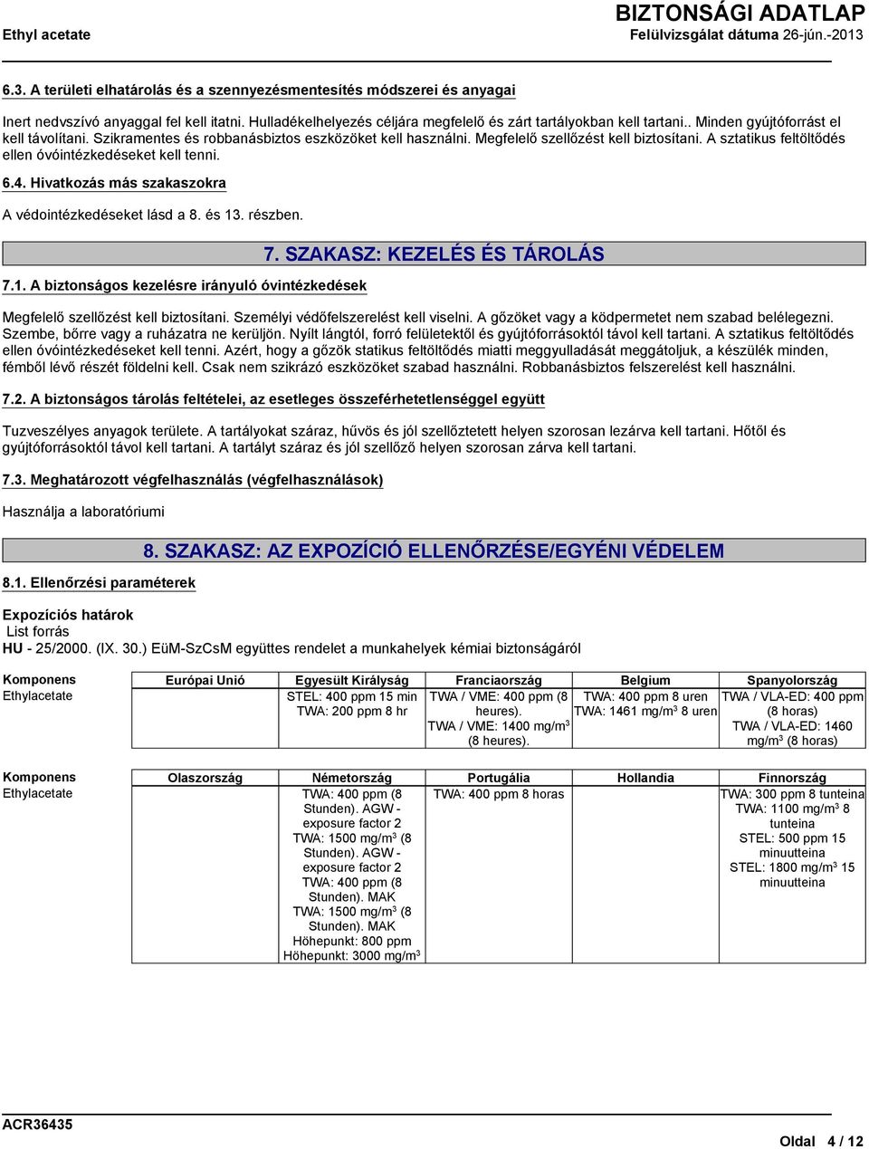 6.4. Hivatkozás más szakaszokra A védointézkedéseket lásd a 8. és 13. részben. 7.1. A biztonságos kezelésre irányuló óvintézkedések 7.