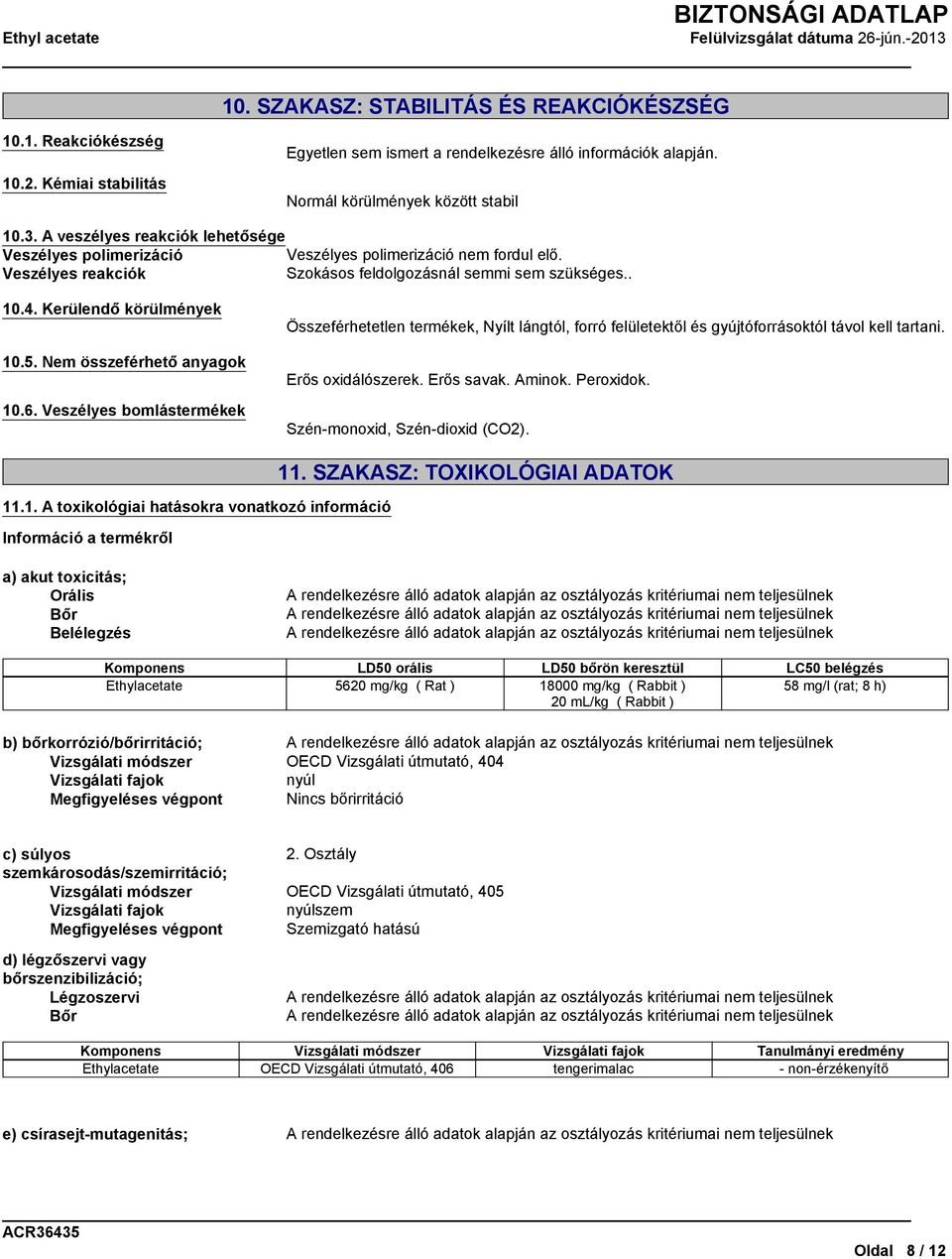 Nem összeférhető anyagok 10.6. Veszélyes bomlástermékek Összeférhetetlen termékek, Nyílt lángtól, forró felületektől és gyújtóforrásoktól távol kell tartani. Erős oxidálószerek. Erős savak. Aminok.