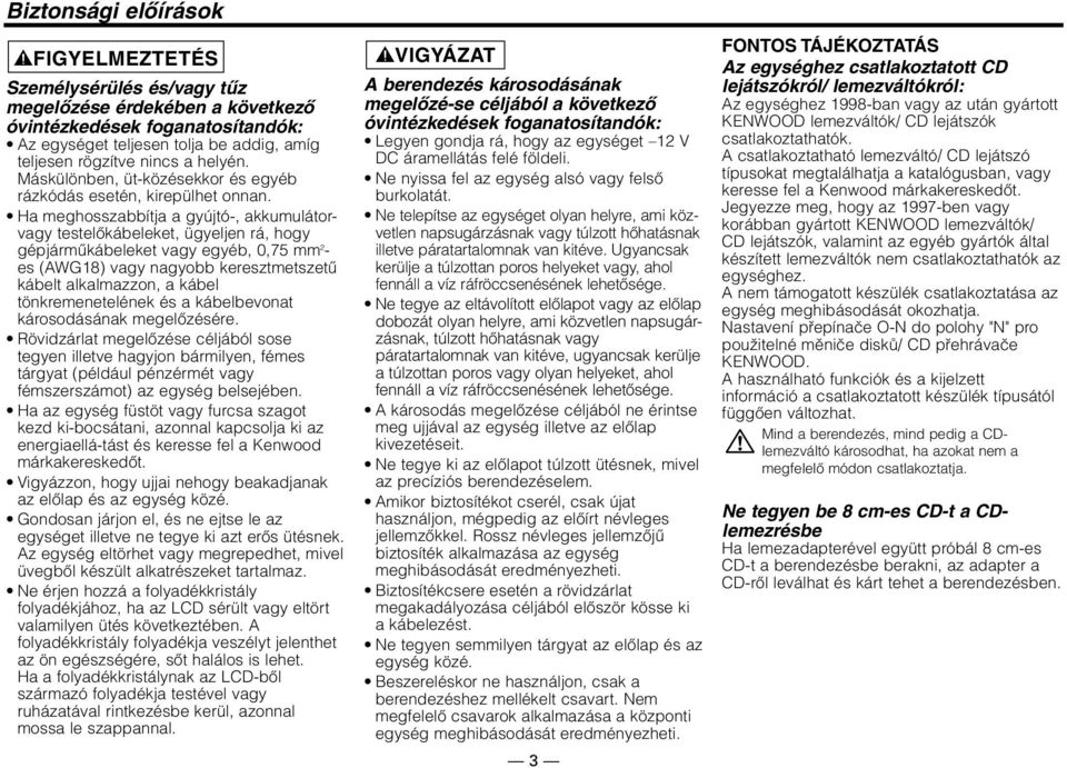 Ha meghosszabbítja a gyújtó-, akkumulátorvagy testelőkábeleket, ügyeljen rá, hogy gépjárműkábeleket vagy egyéb, 0,75 mm 2 - es (AWG18) vagy nagyobb keresztmetszetű kábelt alkalmazzon, a kábel