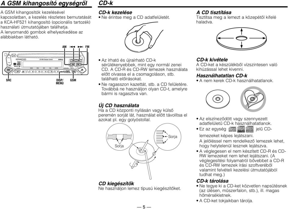 SRC DISP/ MENU GSM Az írható és újraírható CD-k sérülékenyebbek, mint egy normál zenei CD. A CD-R és CD-RW lemezek használata előtt olvassa el a csomagoláson, stb. található előírásokat.