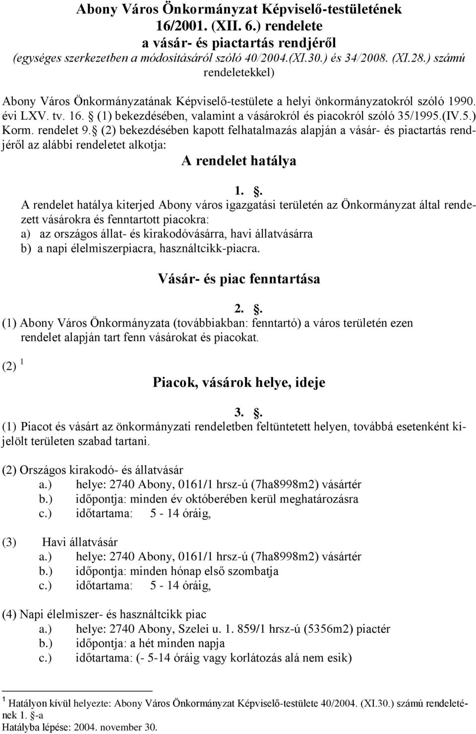 rendelet 9. (2) bekezdésében kapott felhatalmazás alapján a vásár- és piactartás rendjéről az alábbi rendeletet alkotja: A rendelet hatálya 1.