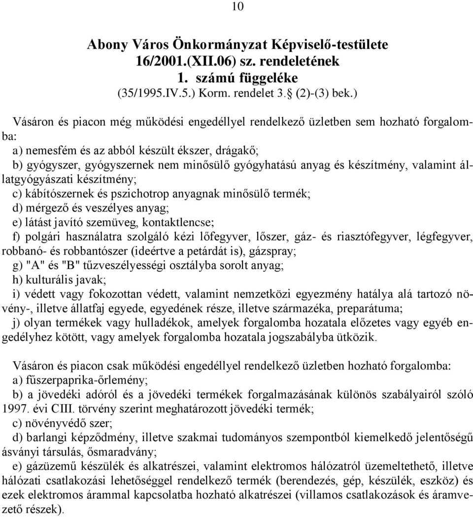 készítmény, valamint állatgyógyászati készítmény; c) kábítószernek és pszichotrop anyagnak minősülő termék; d) mérgező és veszélyes anyag; e) látást javító szemüveg, kontaktlencse; f) polgári