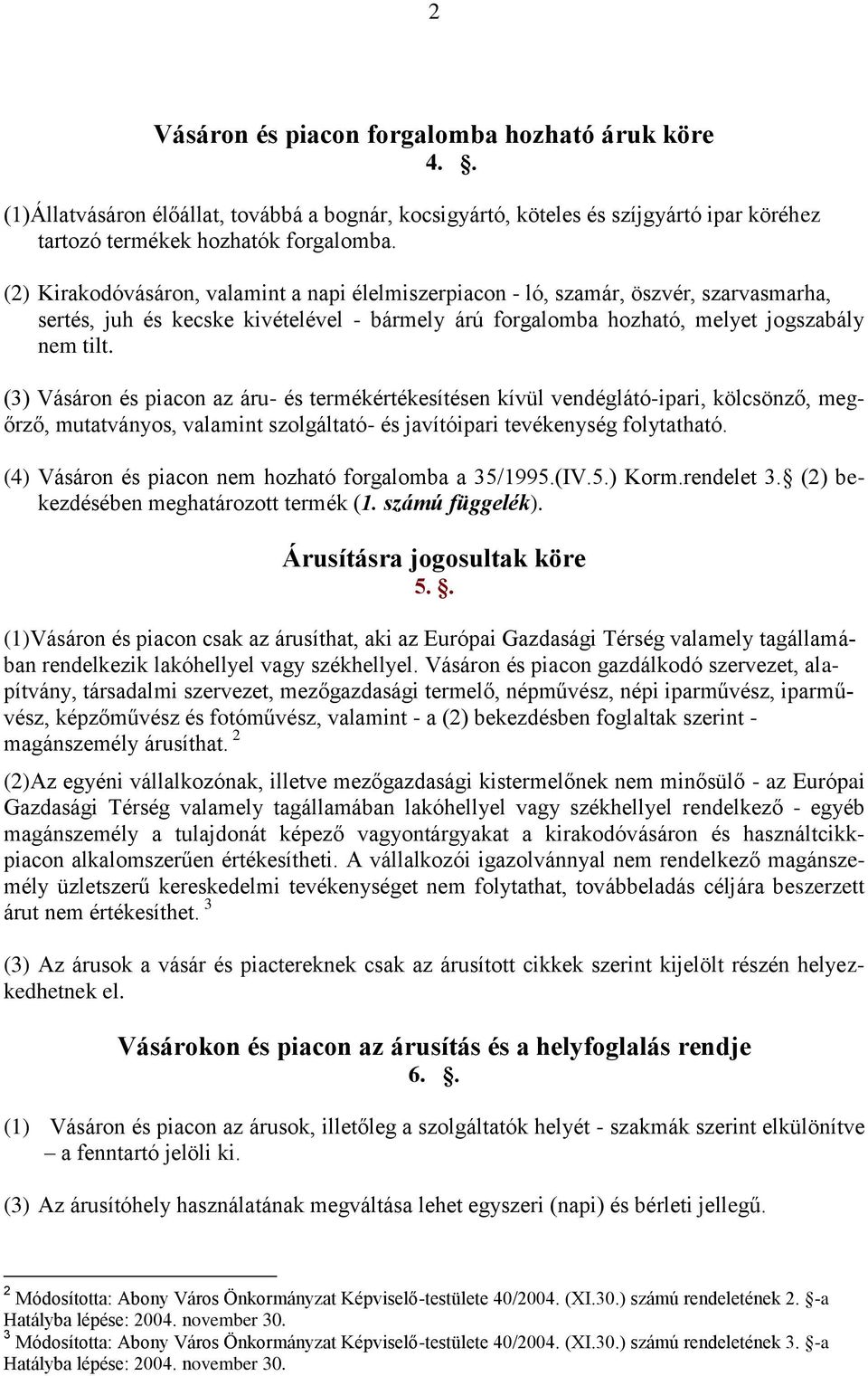 (3) Vásáron és piacon az áru- és termékértékesítésen kívül vendéglátó-ipari, kölcsönző, megőrző, mutatványos, valamint szolgáltató- és javítóipari tevékenység folytatható.