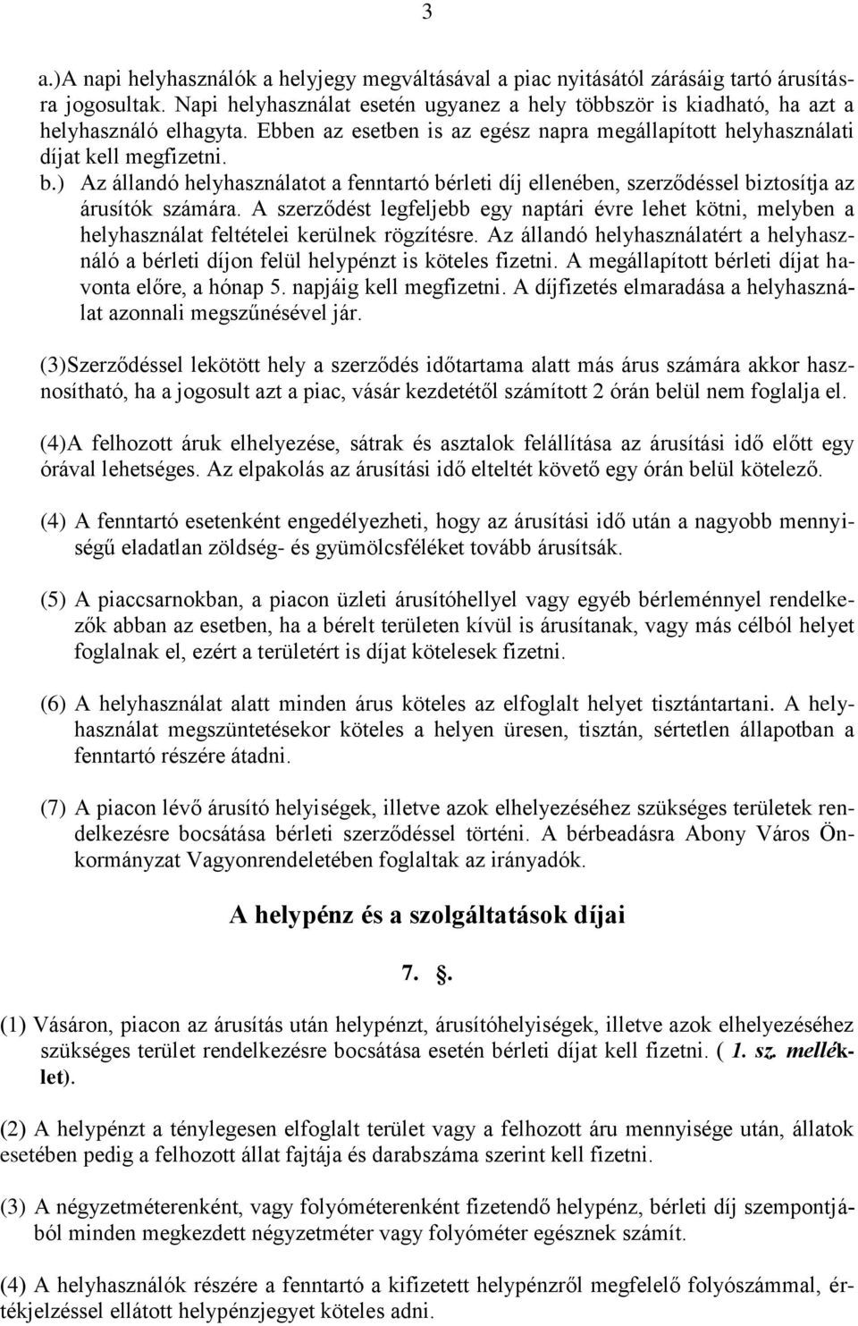 ) Az állandó helyhasználatot a fenntartó bérleti díj ellenében, szerződéssel biztosítja az árusítók számára.