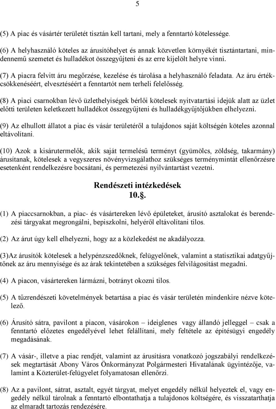 (7) A piacra felvitt áru megőrzése, kezelése és tárolása a helyhasználó feladata. Az áru értékcsökkenéséért, elvesztéséért a fenntartót nem terheli felelősség.