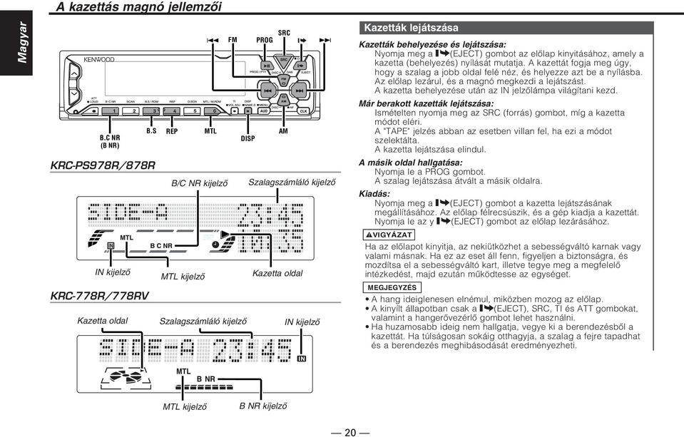 S DISP MENU AUD DISC DISC SRC FM AM AM DAB NF OFF EJECT CLK Szalagszámláló kijelző Kazetta oldal IN kijelző Kazetták lejátszása Kazetták behelyezése és lejátszása: Nyomja meg a (EJECT) gombot az