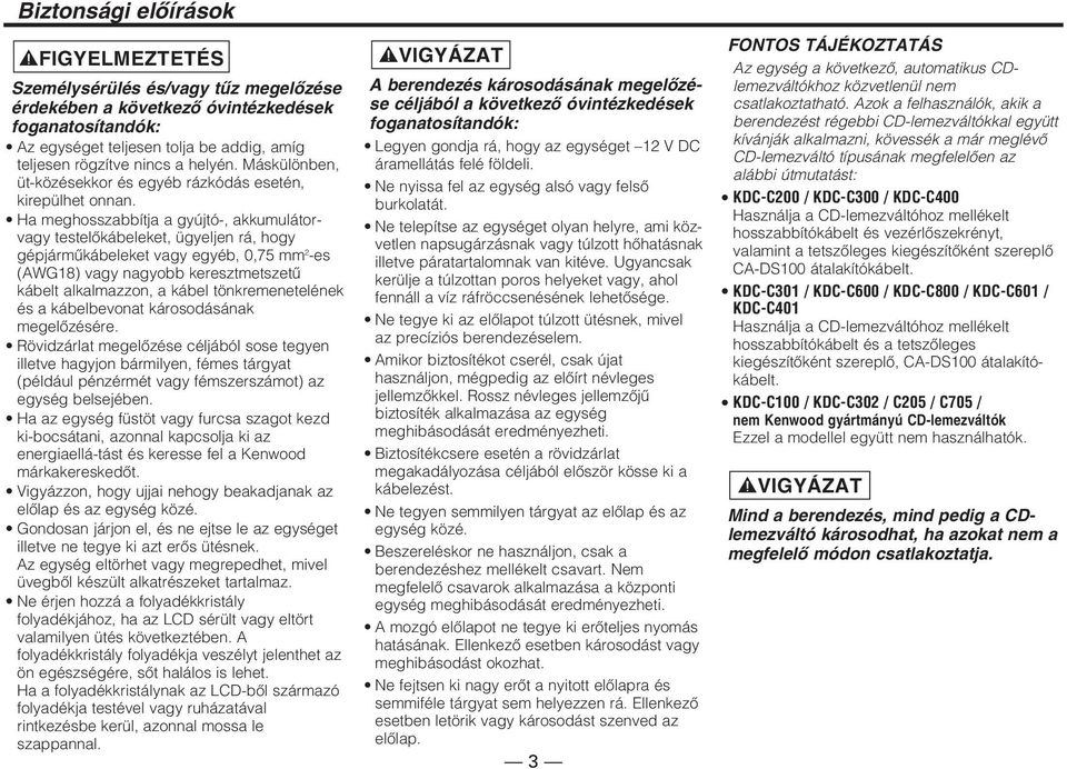 Ha meghosszabbítja a gyújtó-, akkumulátorvagy testelőkábeleket, ügyeljen rá, hogy gépjárműkábeleket vagy egyéb, 0,75 mm 2 -es (AWG18) vagy nagyobb keresztmetszetű kábelt alkalmazzon, a kábel