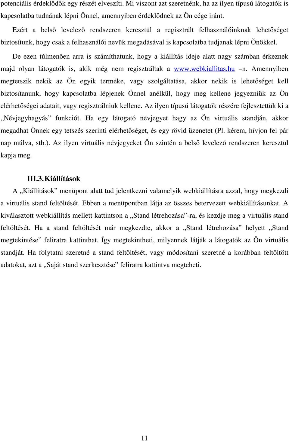 De ezen túlmenően arra is számíthatunk, hogy a kiállítás ideje alatt nagy számban érkeznek majd olyan látogatók is, akik még nem regisztráltak a www.webkiallitas.hu n.