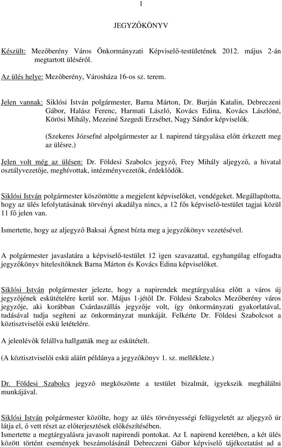 Burján Katalin, Debreczeni Gábor, Halász Ferenc, Harmati László, Kovács Edina, Kovács Lászlóné, Körösi Mihály, Mezeiné Szegedi Erzsébet, Nagy Sándor képviselık. (Szekeres Józsefné alpolgármester az I.