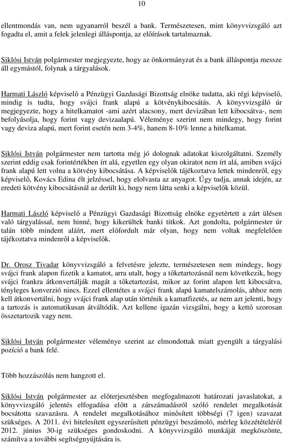 Harmati László képviselı a Pénzügyi Gazdasági Bizottság elnöke tudatta, aki régi képviselı, mindig is tudta, hogy svájci frank alapú a kötvénykibocsátás.