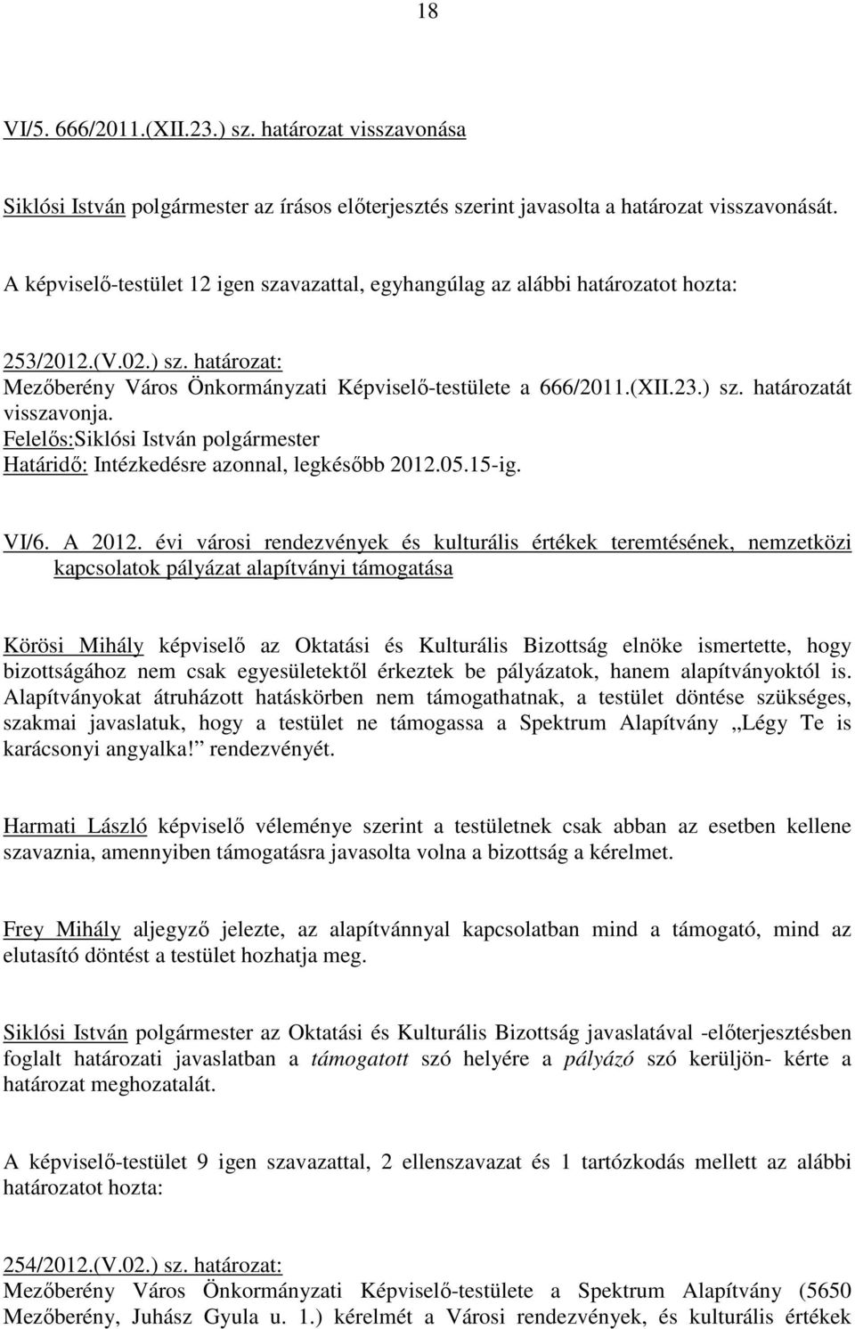 évi városi rendezvények és kulturális értékek teremtésének, nemzetközi kapcsolatok pályázat alapítványi támogatása Körösi Mihály képviselı az Oktatási és Kulturális Bizottság elnöke ismertette, hogy