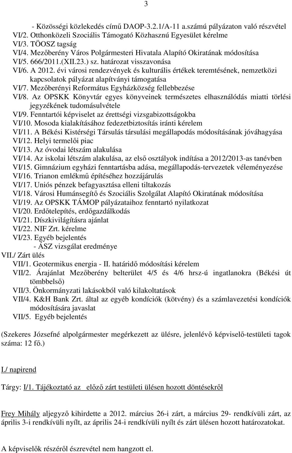 évi városi rendezvények és kulturális értékek teremtésének, nemzetközi kapcsolatok pályázat alapítványi támogatása VI/7. Mezıberényi Református Egyházközség fellebbezése VI/8.