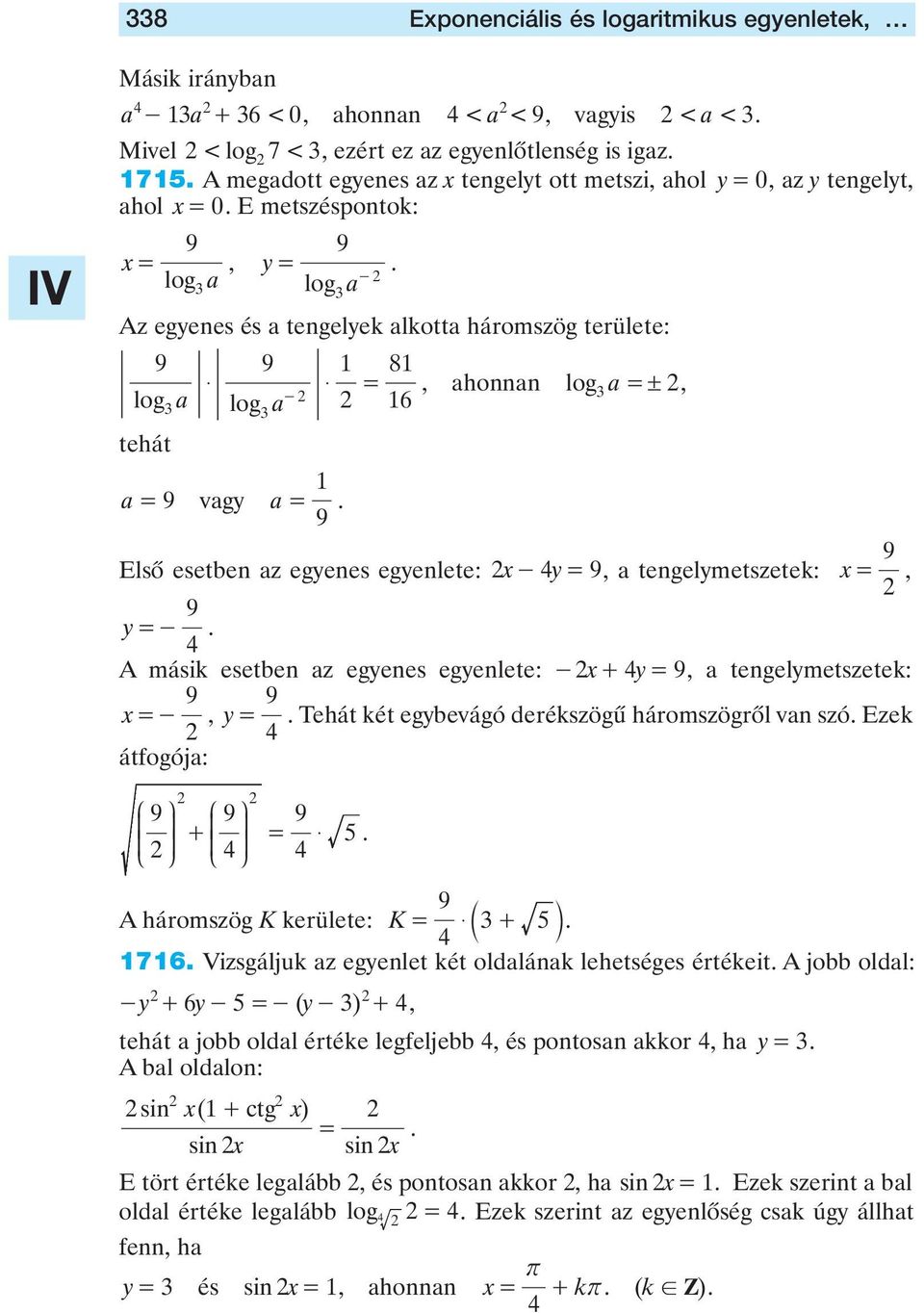 , tehát = vgy = Elsô esetben z egyenes egyenlete: - y=, tengelymetszetek: =, y =- A másik esetben z egyenes egyenlete: - + y=, tengelymetszetek: =-, y = Tehát két egybevágó derékszögû háromszögrôl vn