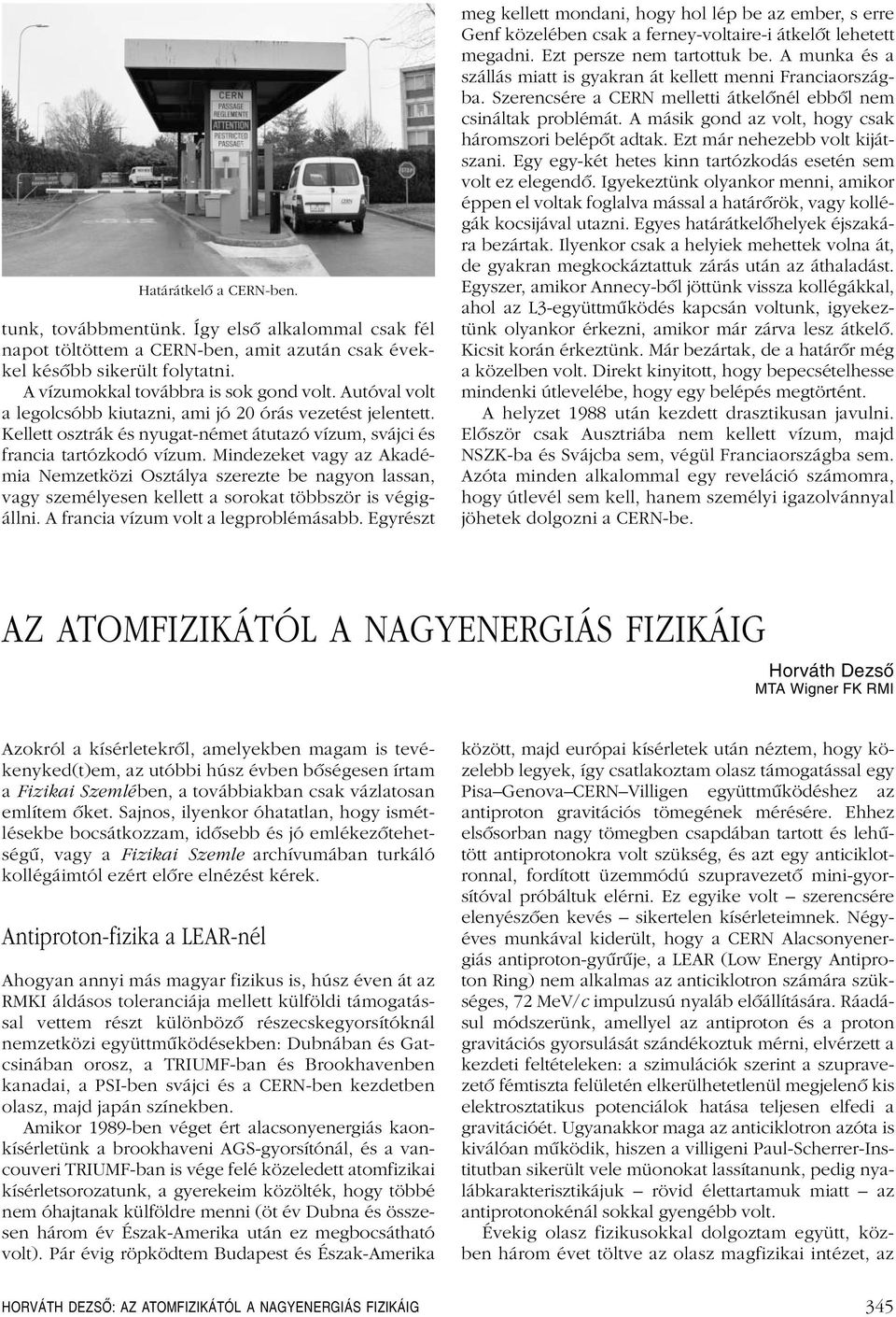 Mindezeket vagy az Akadémia Nemzetközi Osztálya szerezte be nagyon lassan, vagy személyesen kellett a sorokat többször is végigállni. A francia vízum volt a legproblémásabb.