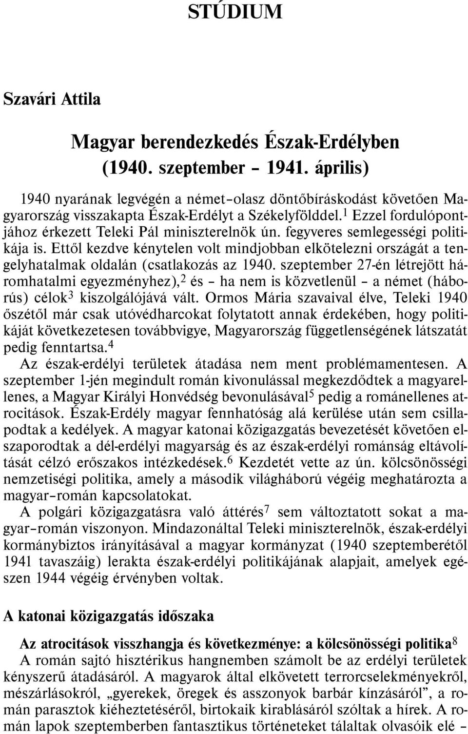 fegyveres semlegességi politikája is. Ettõl kezdve kénytelen volt mindjobban elkötelezni országát a tengelyhatalmak oldalán (csatlakozás az 1940.