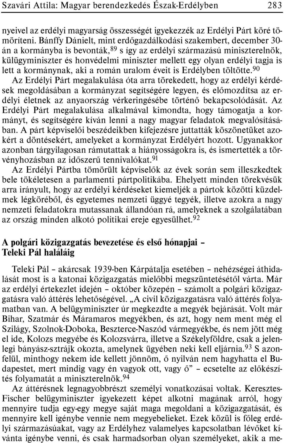 erdélyi tagja is lett a kormánynak, aki a román uralom éveit is Erdélyben töltötte.