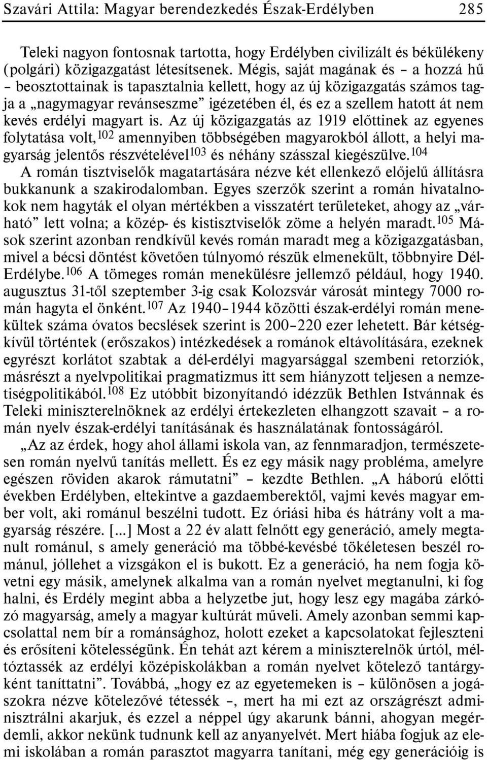 magyart is. Az új közigazgatás az 1919 elõttinek az egyenes folytatása volt, 102 amennyiben többségében magyarokból állott, a helyi magyarság jelentõs részvételével 103 és néhány szásszal kiegészülve.