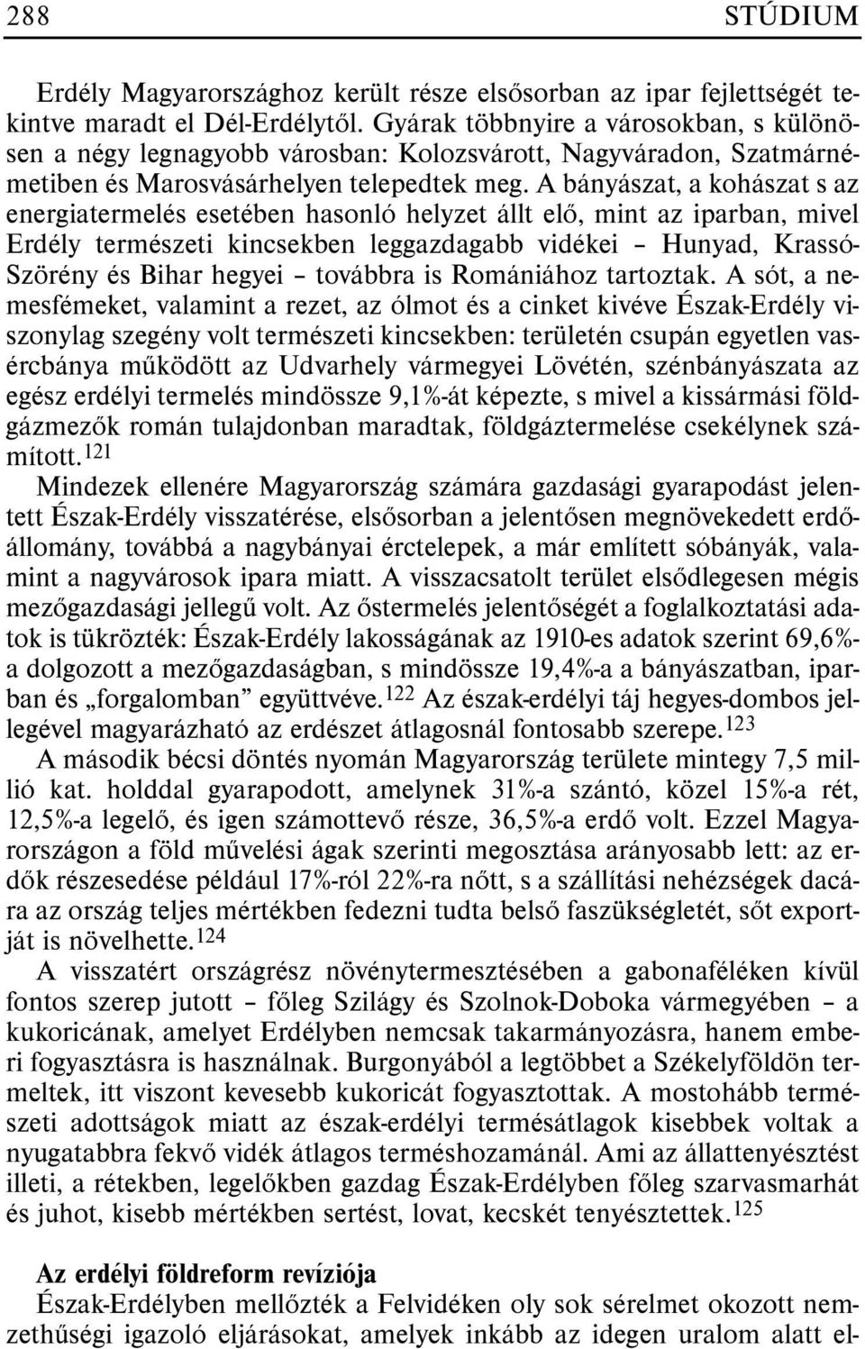 A bányászat, a kohászat s az energiatermelés esetében hasonló helyzet állt elõ, mint az iparban, mivel Erdély természeti kincsekben leggazdagabb vidékei Hunyad, Krassó- Szörény és Bihar hegyei