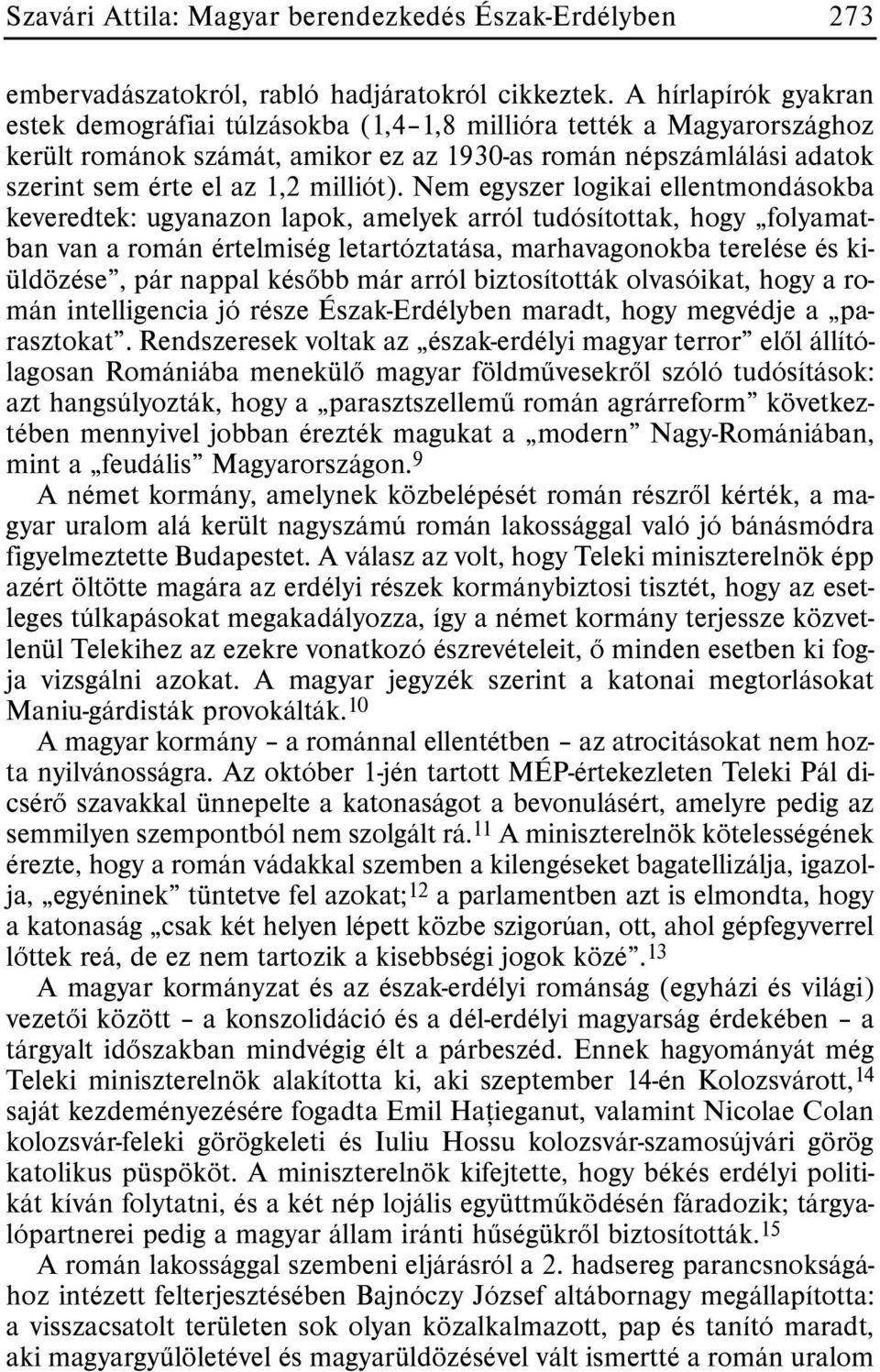 Nem egyszer logikai ellentmondásokba keveredtek: ugyanazon lapok, amelyek arról tudósítottak, hogy folyamatban van a román értelmiség letartóztatása, marhavagonokba terelése és kiüldözése, pár nappal