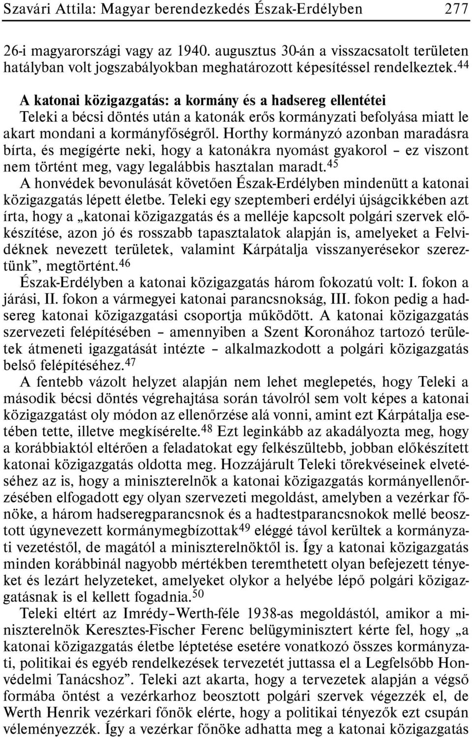 44 A katonai közigazgatás: a kormány és a hadsereg ellentétei Teleki a bécsi döntés után a katonák erõs kormányzati befolyása miatt le akart mondani a kormányfõségrõl.