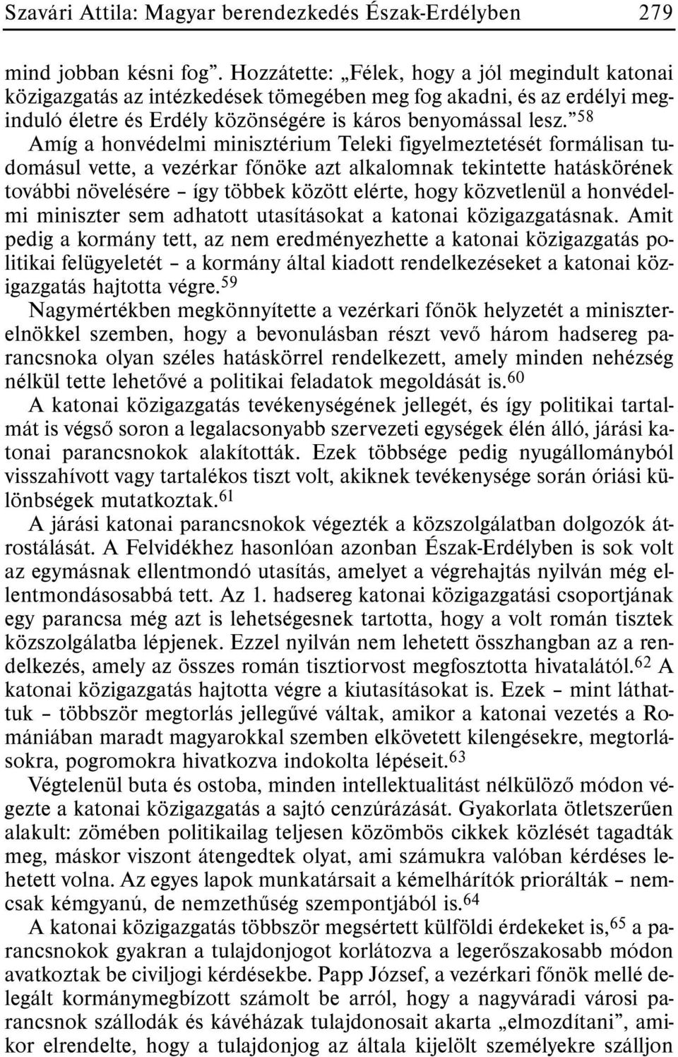 58 Amíg a honvédelmi minisztérium Teleki figyelmeztetését formálisan tudomásul vette, a vezérkar fõnöke azt alkalomnak tekintette hatáskörének további növelésére így többek között elérte, hogy