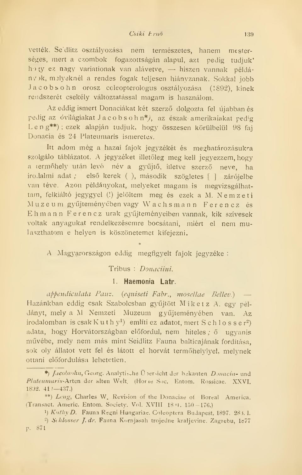 fogak teljesen hiányzanak. Sokkal jobb Jacobsohn orosz coleopterologus osztályozása (1892), kinek rendszerét csekély változtatással magam is használom.