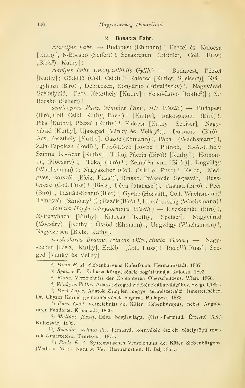 , Nagyvárad Székelyhíd, Pécs, Keszthely [Kuthy] ; Fels-Löv [Rothe 5 )] N.- ; Bocskó (Seifert)! semicuprea Panz. (simplex Fabr., Iris Westh.) Budapest (Biró, Coll. Csiki, Kuthy, Pável)!