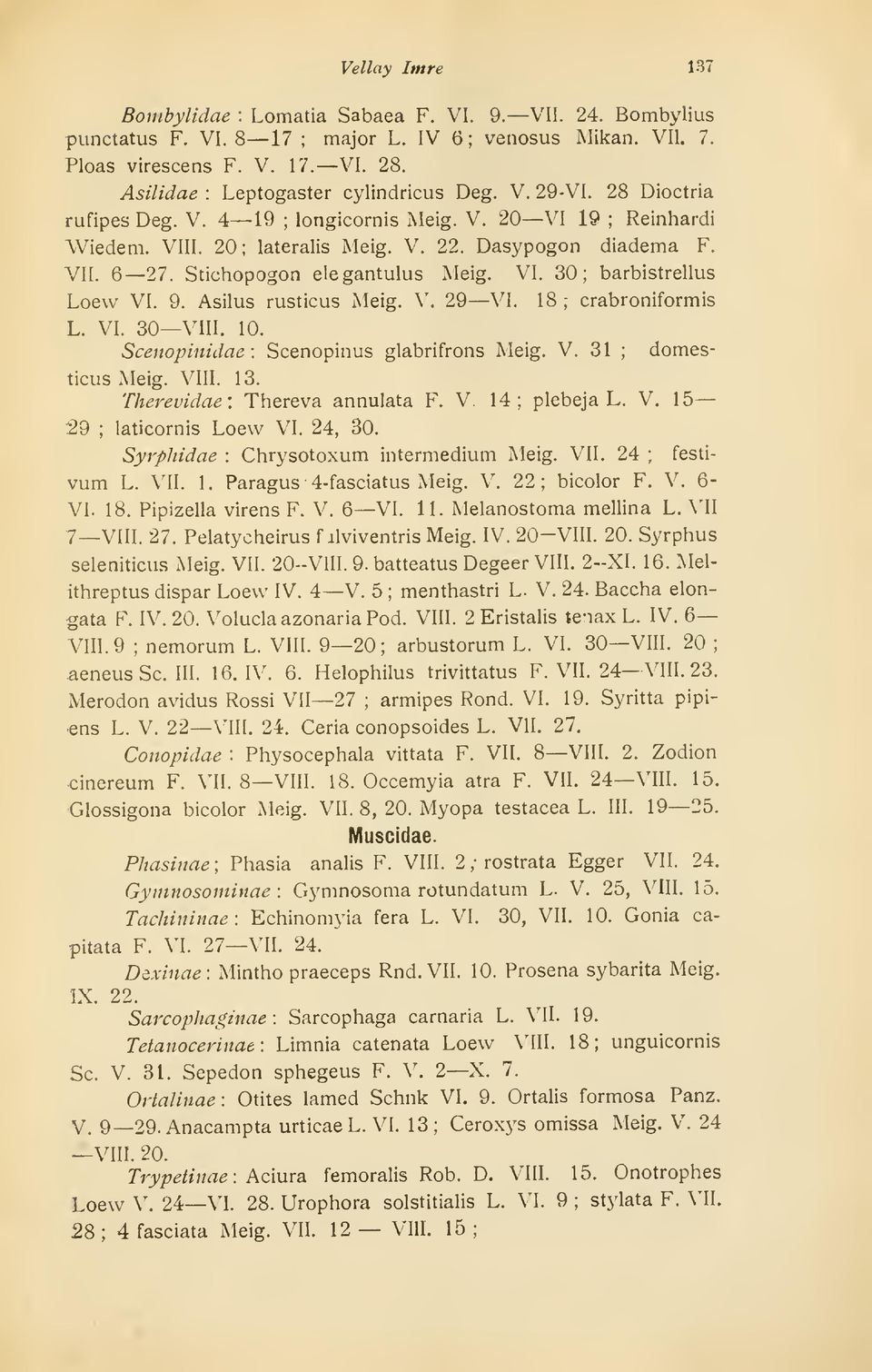 Stichopogon elegantulus Meig. VI. 30; barbistrellus Loew VI. 9. Asilus rusticus Meig. V. 29 VI. 18 ; crabroniformis L. VI. 30 VIII. 10. Scenopinidae : Scenopinus glabrifrons Meig. V. 31 ; domesticus Meig.