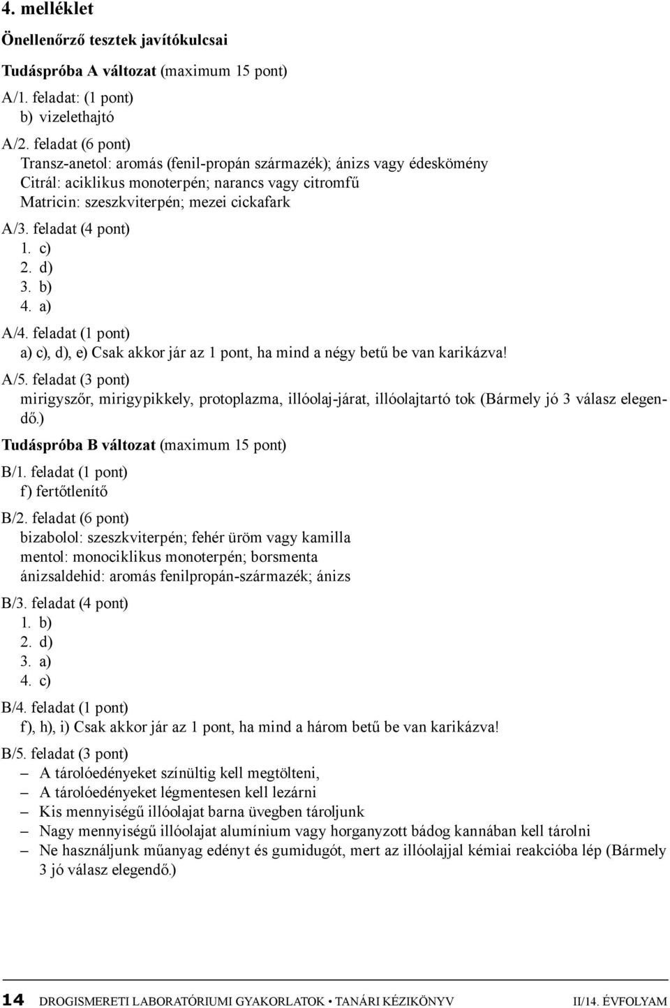 feladat (4 pont) 1. c) 2. d) 3. b) 4. a) A/4. feladat (1 pont) a) c), d), e) Csak akkor jár az 1 pont, ha mind a négy betű be van karikázva! A/5.