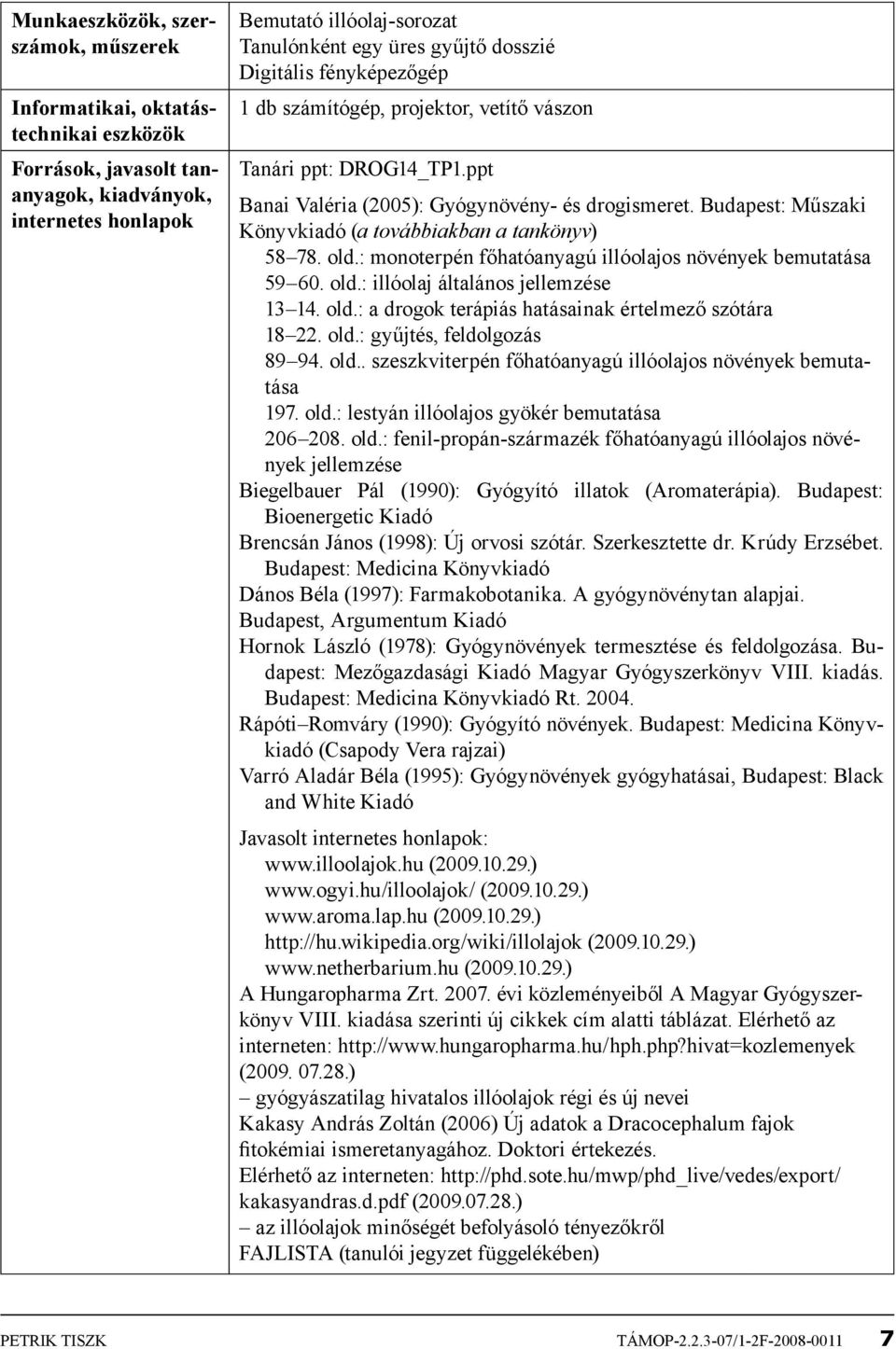 Budapest: Műszaki Könyvkiadó (a továbbiakban a tankönyv) 58 78. old.: monoterpén főhatóanyagú illóolajos növények bemutatása 59 60. old.: illóolaj általános jellemzése 13 14. old.: a drogok terápiás hatásainak értelmező szótára 18 22.