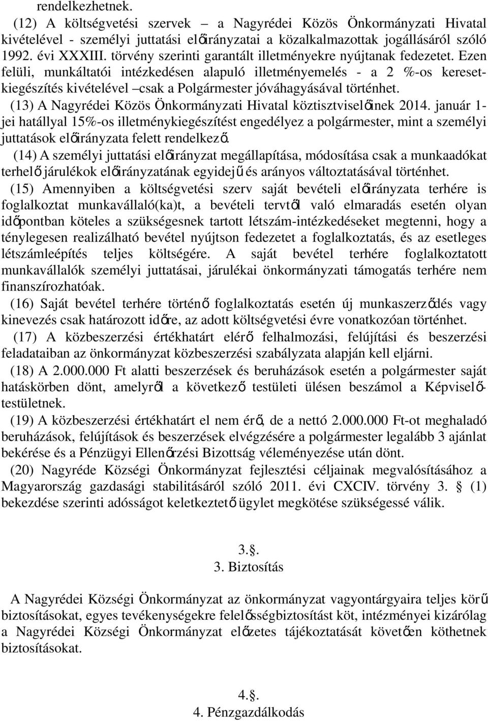 Ezen felüli, munkáltatói intézkedésen alapuló illetményemelés - a 2 %-os keresetkiegészítés kivételével csak a Polgármester jóváhagyásával történhet.